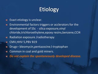 DefinitionSSc is a multisystemic ,autoimmune disease affecting small arteries,microvessels and fibroblasts resulting in vascular obliteration,collagen accumulation and scarring (fibrosis) of skin and internal organs.Leads to hidebound skin,damage of GIT,Lungs,Kidney,Heart.Serologic specificity  of the disease is the presence of ANA ,directed against cellular nuclear enzymes, like DNA topoisomerase -1 (anti –Topo 1 ) and RNA polymerase,as well as centromeric proteins (anticentromereAb)