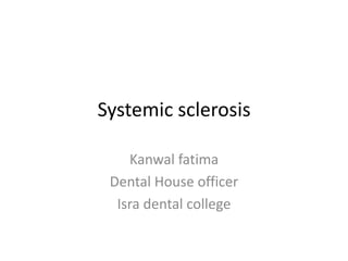 Systemic sclerosis
Kanwal fatima
Dental House officer
Isra dental college
 