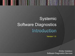 Systemic
Software Diagnostics
Dmitry Vostokov
Software Diagnostics Services
Version 1.0
 