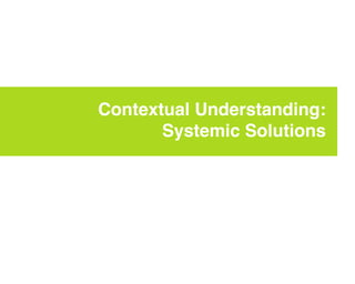Contextual Understanding:
       Systemic Solutions
 