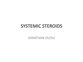 SYSTEMIC STEROIDS

  JONATHAN OLESU
 
