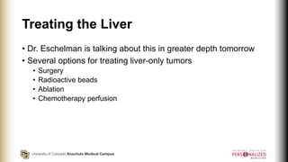 Treating the Liver
• Dr. Eschelman is talking about this in greater depth tomorrow
• Several options for treating liver-on...