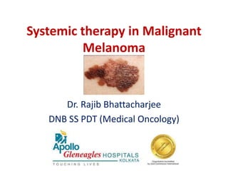 Systemic therapy in Malignant
Melanoma
Dr. Rajib Bhattacharjee
DNB SS PDT (Medical Oncology)
 