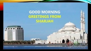 1/20/2017
GOOD MORNING
GREETINGS FROM
SHARJAH
 
