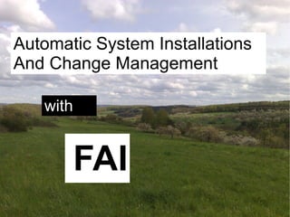 Automatic System Installations
And Change Management

   with


          FAI
 