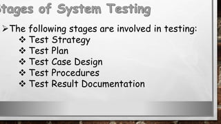 The following stages are involved in testing:
 Test Strategy
 Test Plan
 Test Case Design
 Test Procedures
 Test Result Documentation
 
