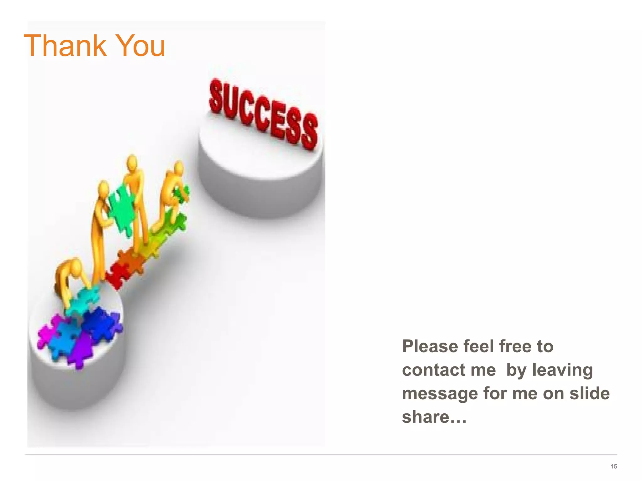 Thank You




            Please feel free to
            contact me by leaving
            message for me on slide
            share…

                                      15
 