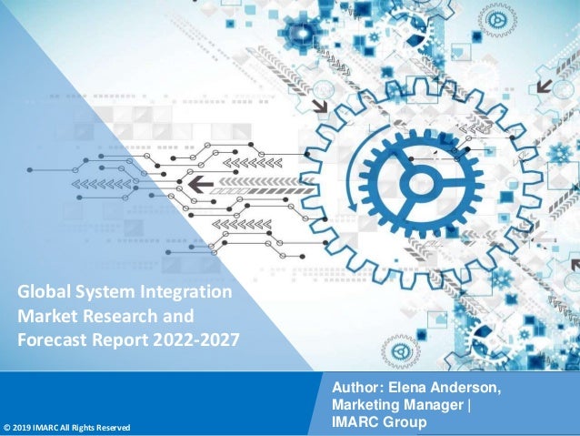 Copyright © IMARC Service Pvt Ltd. All Rights Reserved
Global System Integration
Market Research and
Forecast Report 2022-2027
Author: Elena Anderson,
Marketing Manager |
IMARC Group
© 2019 IMARC All Rights Reserved
 