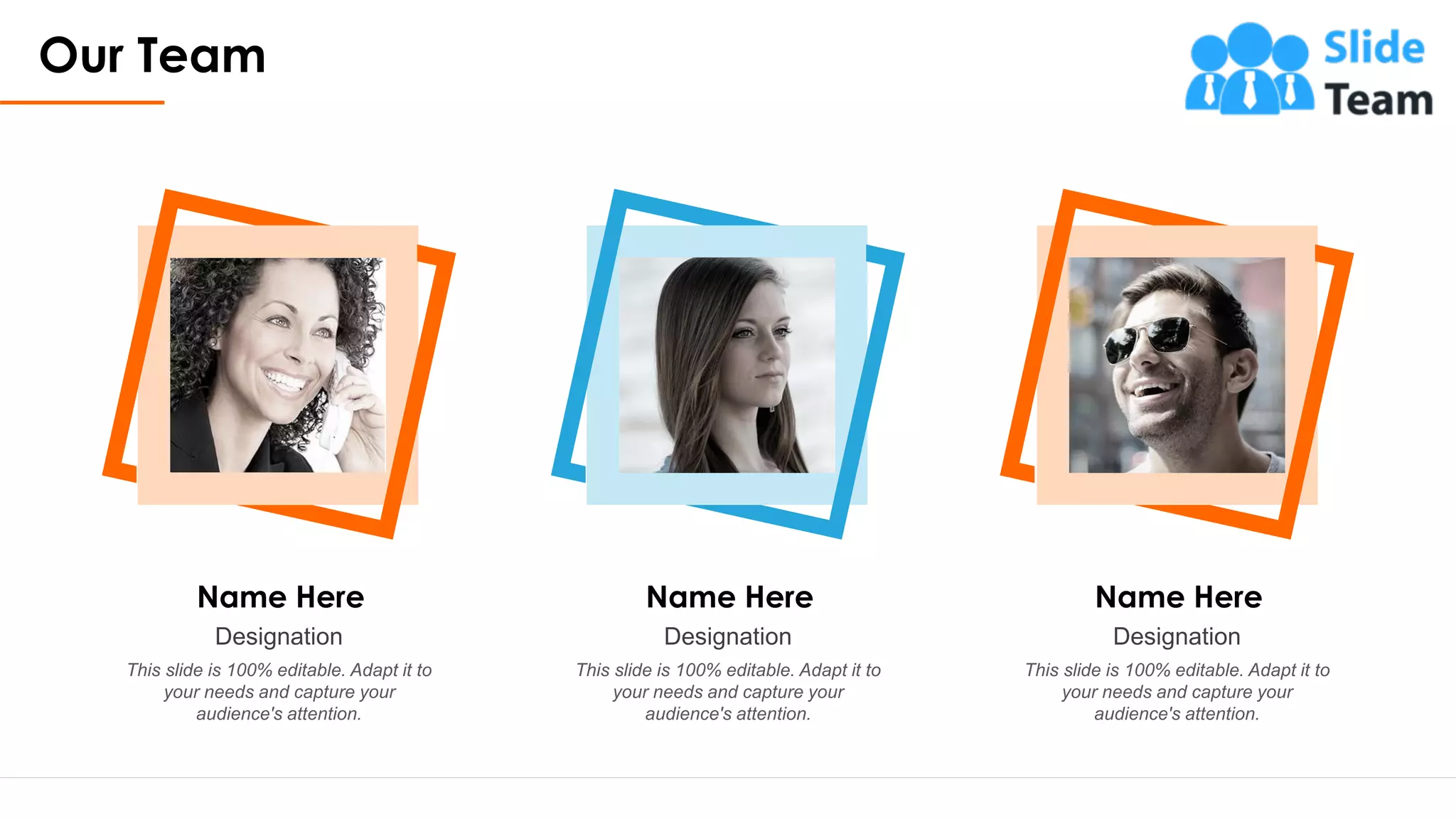 Our Team
14
Name Here
Designation
This slide is 100% editable. Adapt it to
your needs and capture your
audience's attention.
Name Here
Designation
This slide is 100% editable. Adapt it to
your needs and capture your
audience's attention.
Name Here
Designation
This slide is 100% editable. Adapt it to
your needs and capture your
audience's attention.
 