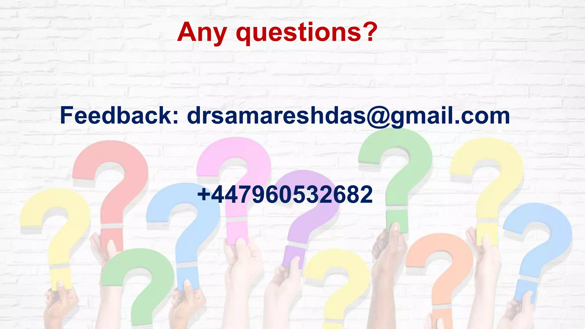 Any questions?
Feedback: drsamareshdas@gmail.com
+447960532682
 