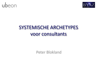SYSTEMISCHE ARCHETYPES
voor consultants
Peter Blokland
 