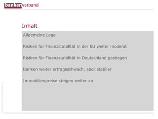 ©BundesverbanddeutscherBankene.V.
Inhalt
Allgemeine Lage
Risiken für Finanzstabilität in der EU weiter moderat
Risiken für Finanzstabilität in Deutschland gestiegen
Banken weiter ertragsschwach, aber stabiler
Immobilienpreise steigen weiter an
2
 