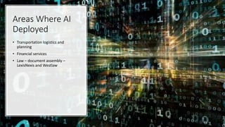 Areas Where AI
Deployed
• Transportation logistics and
planning
• Financial services
• Law – document assembly –
LexisNexi...