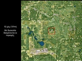 10 χλμ (10 4 m) Με δυσκολία διακρίνονται οι περιοχές. 