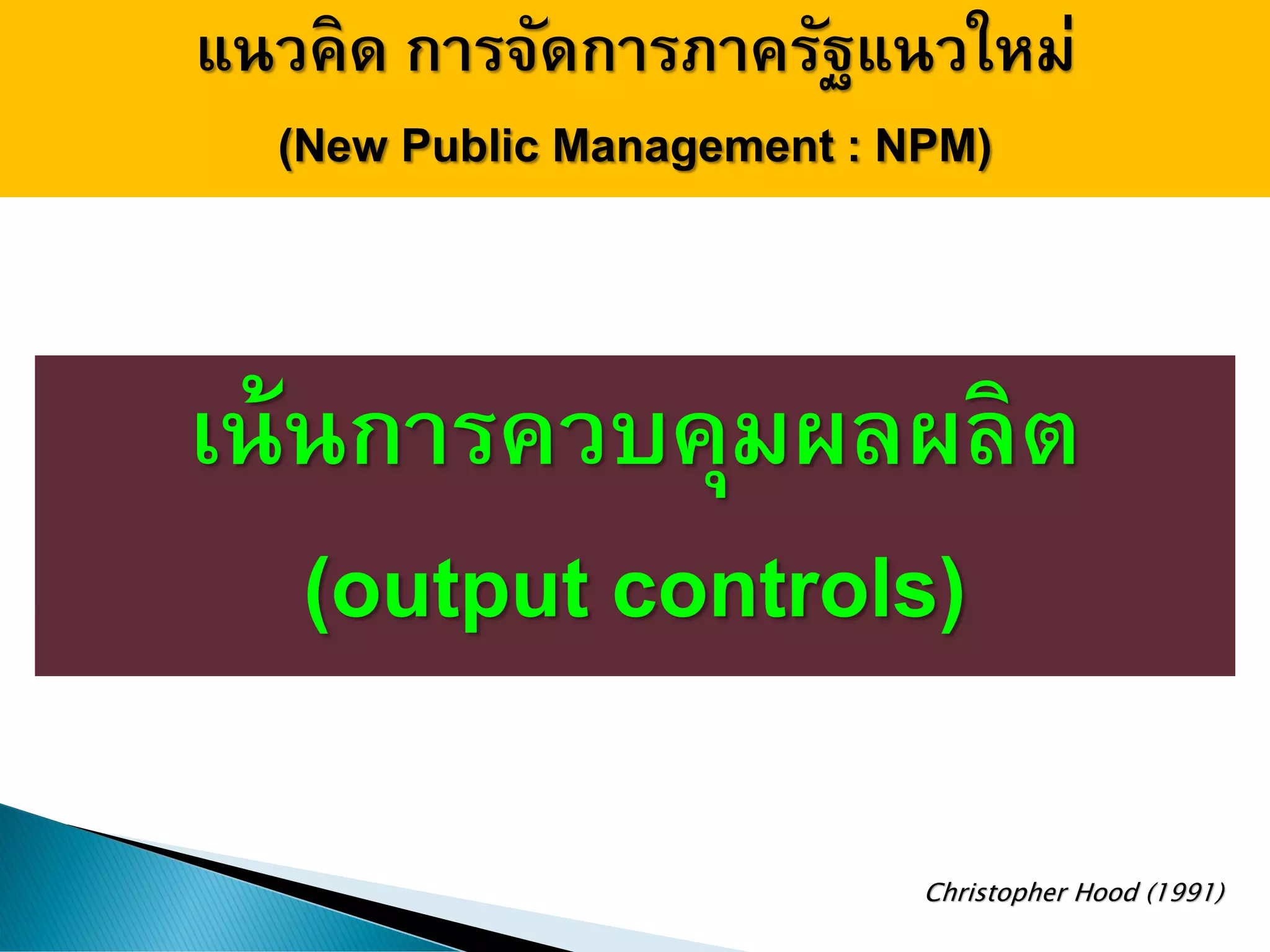 แนวคิด การจัดการภาครัฐแนวใหม่
(New Public Management : NPM)
เน้นการควบคุมผลผลิต
(output controls)
Christopher Hood (1991)
 
