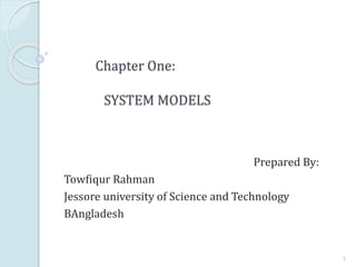 Chapter One: 
SYSTEM MODELS 
Prepared By: 
Towfiqur Rahman 
Jessore university of Science and Technology 
BAngladesh 
1 
 