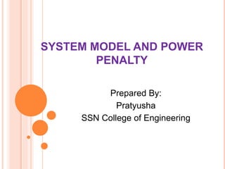 SYSTEM MODEL AND POWER
PENALTY
Prepared By:
Pratyusha
SSN College of Engineering
 