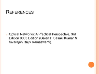 REFERENCES
o Optical Networks: A Practical Perspective, 3rd
Edition 0003 Edition (Galen H Sasaki Kumar N
Sivarajan Rajiv Ramaswami)
 