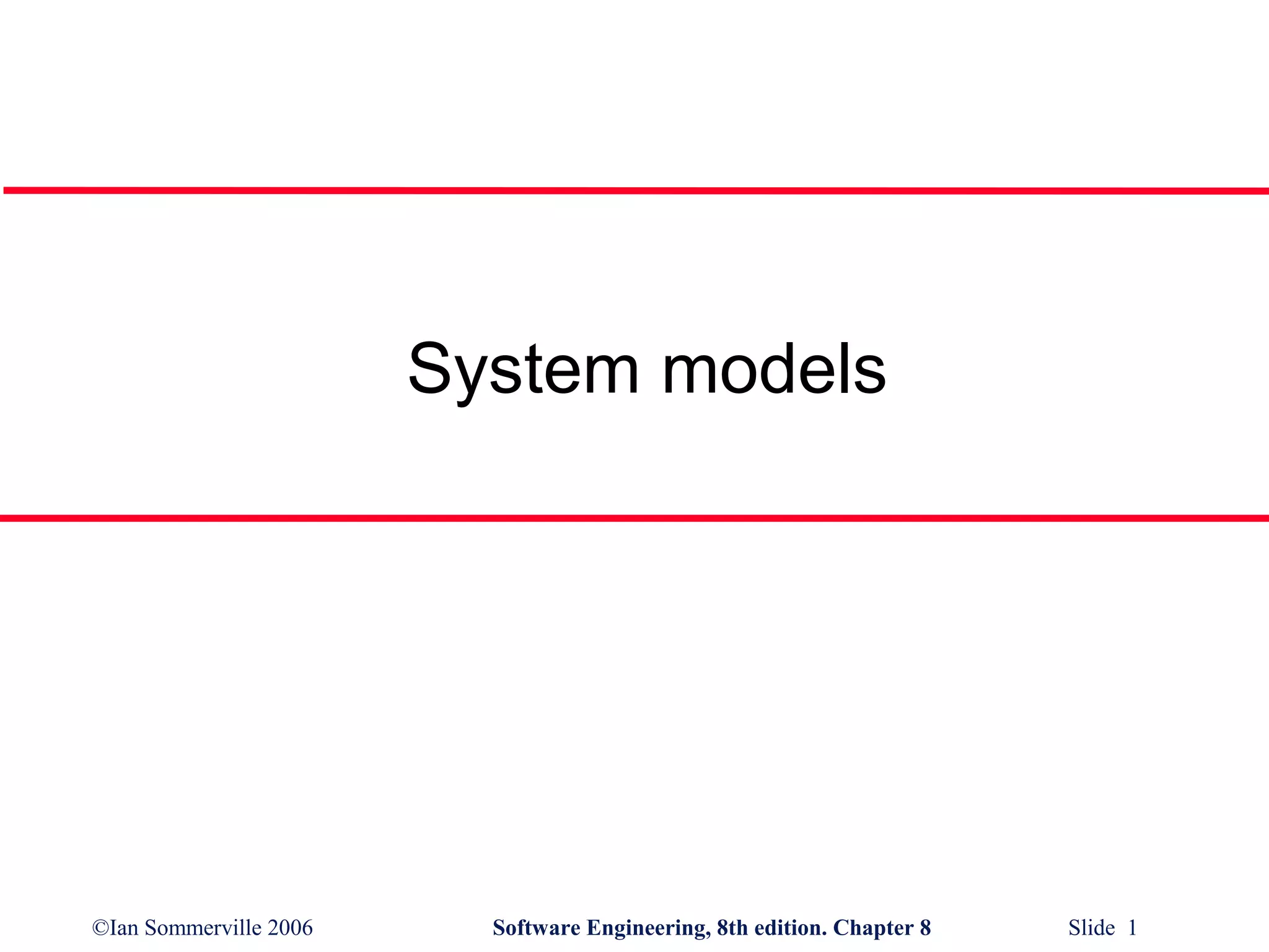 System models

©Ian Sommerville 2006

Software Engineering, 8th edition. Chapter 8

Slide 1

 