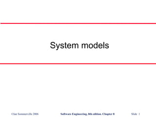System models

©Ian Sommerville 2006

Software Engineering, 8th edition. Chapter 8

Slide 1

 