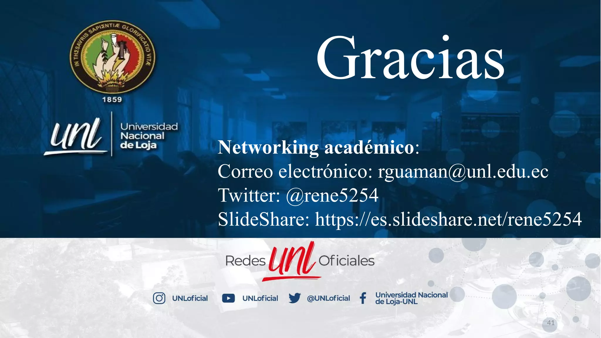 Networking académico:
Correo electrónico: rguaman@unl.edu.ec
Twitter: @rene5254
SlideShare: https://es.slideshare.net/rene5254
41
Gracias
 