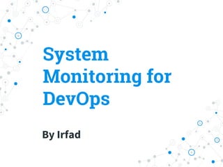 System
Monitoring for
DevOps
By Irfad
 