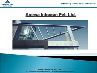 INFOCOM
Reforming Trends and Techniques!
Ameya Infocom Pvt. ltd.
E: infocom@ameyagroup.in w:www.ameyainfocom.in
Ameya Infocom Pvt. Ltd.Ameya Infocom Pvt. Ltd.
 