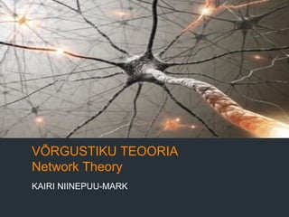 VÕRGUSTIKU TEOORIA
Network Theory
KAIRI NIINEPUU-MARK
 