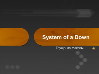 System of a Down
Глущенко Максим
 