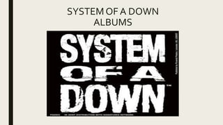 SYSTEMOF A DOWN
ALBUMS
 