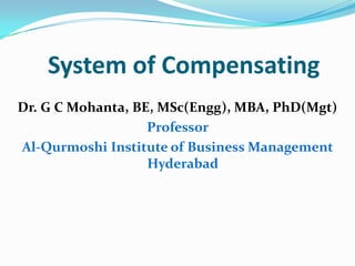 System of Compensating
Dr. G C Mohanta, BE, MSc(Engg), MBA, PhD(Mgt)
Professor
Al-Qurmoshi Institute of Business Management
Hyderabad
 