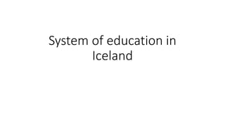 System of education in
Iceland
 