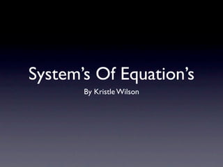 System’s Of Equation’s
       By Kristle Wilson
 