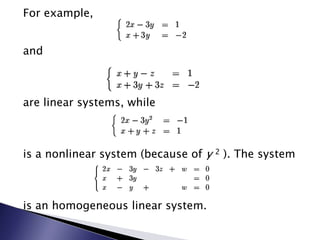 For example, and are linear systems, while is a nonlinear system (because of y 2 ). The system is an homogeneous linear system. 