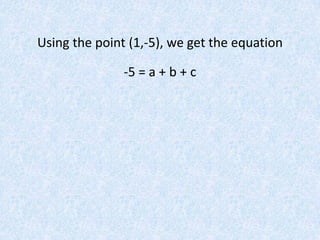 Using the point (1,-5), we get the equation-5 = a + b + c
