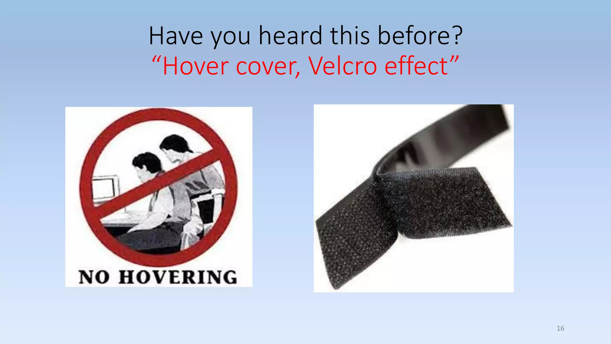 Have you heard this before?
“Hover cover, Velcro effect”
16
 