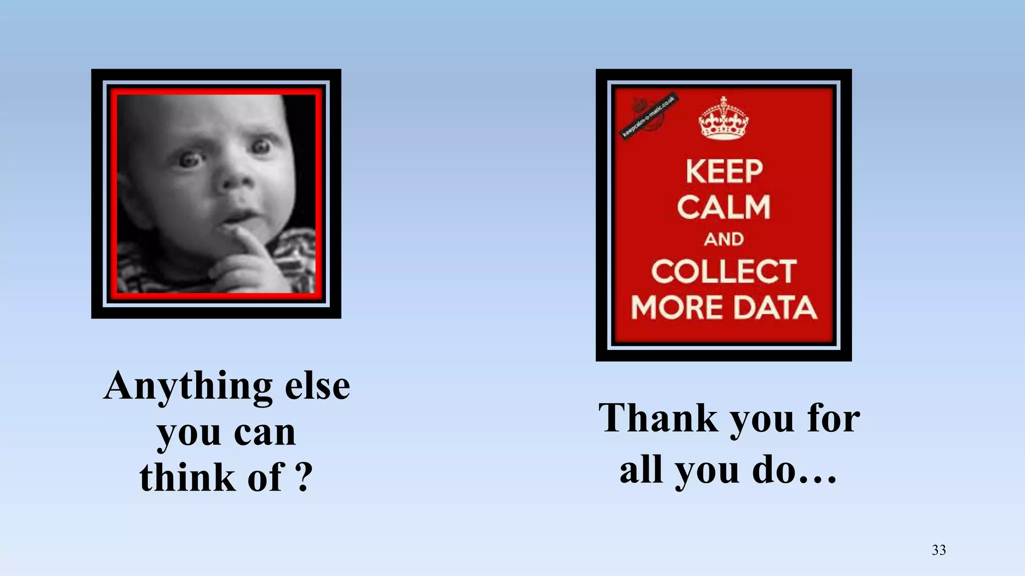 33
Thank you for
all you do…
Anything else
you can
think of ?
 