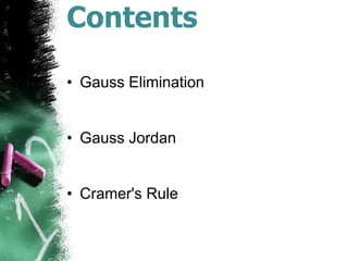 Contents
• Gauss Elimination
• Gauss Jordan
• Cramer's Rule
 