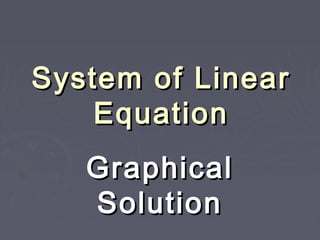 System ooff LLiinneeaarr 
EEqquuaattiioonn 
GGrraapphhiiccaall 
SSoolluuttiioonn 
 