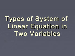 Types ooff SSyysstteemm ooff 
LLiinneeaarr EEqquuaattiioonn iinn 
TTwwoo VVaarriiaabblleess 
 