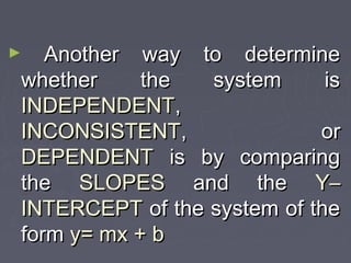► AAnnootthheerr wwaayy ttoo ddeetteerrmmiinnee 
wwhheetthheerr tthhee ssyysstteemm iiss 
IINNDDEEPPEENNDDEENNTT,, 
IINNCCOONNSSIISSTTEENNTT,, oorr 
DDEEPPEENNDDEENNTT iiss bbyy ccoommppaarriinngg 
tthhee SSLLOOPPEESS aanndd tthhee YY–– 
IINNTTEERRCCEEPPTT ooff tthhee ssyysstteemm ooff tthhee 
ffoorrmm yy== mmxx ++ bb 
 