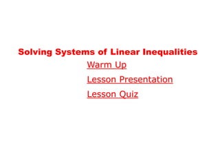Solving Systems of Linear Inequalities
              Warm Up
              Lesson Presentation
              Lesson Quiz
 