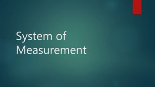 System of
Measurement
 