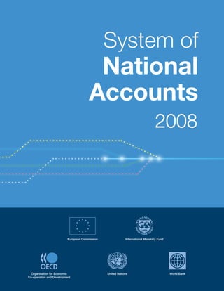 System of 
National 
Accounts 
2008 
European Commission International Monetary Fund 
Organisation for Economic United Nations 
Co-operation and Development 
World Bank 
 