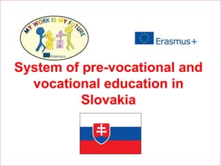 System of pre-vocational and
vocational education in
Slovakia
 