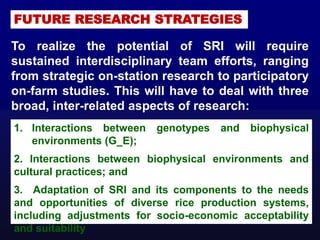 Future Thrust Areas for Research on SRI
■ Varietal response to SRI and designing suitable plant type.
■ Identification of ...