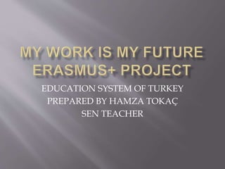 EDUCATION SYSTEM OF TURKEY
PREPARED BY HAMZA TOKAÇ
SEN TEACHER
 