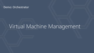 Virtual Machine Management 
Demo: Orchestrator  