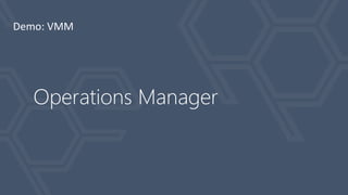 Operations Manager 
Demo: VMM  