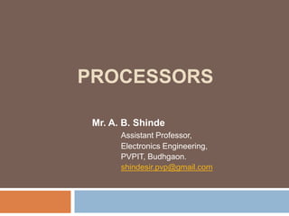 PROCESSORS
Mr. A. B. Shinde
Assistant Professor,
Electronics Engineering,
PVPIT, Budhgaon.
shindesir.pvp@gmail.com
 